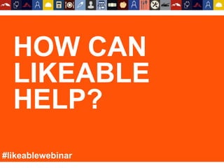 HOW CAN
LIKEABLE
HELP?
#likeablewebinar
 