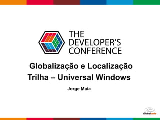 Globalcode – Open4education
Trilha – Universal Windows
Jorge Maia
Globalização e Localização
 