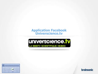 Application Facebook
  Universcience.tv
 