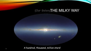 4
THE MILKY WAY(Our Galaxy)
A hundred, thousand, million stars!
 