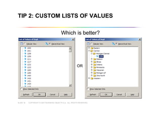 COPYRIGHT © 2007 BUSINESS OBJECTS S.A. ALL RIGHTS RESERVED.SLIDE 16
TIP 2: CUSTOM LISTS OF VALUES
Which is better?
OR
 