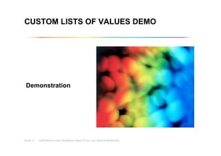 COPYRIGHT © 2007 BUSINESS OBJECTS S.A. ALL RIGHTS RESERVED.SLIDE 17
CUSTOM LISTS OF VALUES DEMO
Demonstration
 