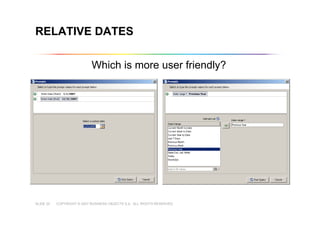 COPYRIGHT © 2007 BUSINESS OBJECTS S.A. ALL RIGHTS RESERVED.SLIDE 20
RELATIVE DATES
Which is more user friendly?
 