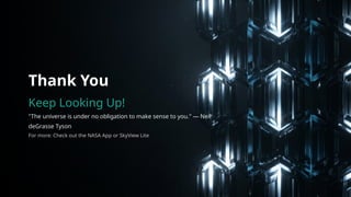 Thank You
Keep Looking Up!
"The universe is under no obligation to make sense to you." — Neil
deGrasse Tyson
For more: Check out the NASA App or SkyView Lite
 
