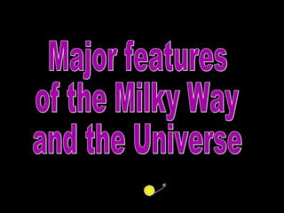 Major features of the Milky Way and the Universe                      