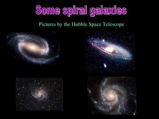 Some spiral galaxies Pictures by the Hubble Space Telescope 