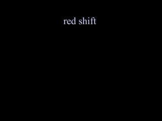 red shift   What you just heard was the Doppler effect with sound.  Red shift is the Doppler effect with light. 