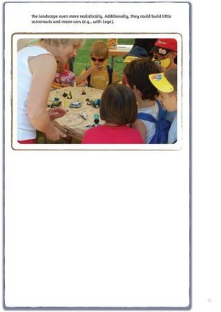 the landscape even more realistically. Additionally, they could build little
astronauts and moon cars (e.g., with Lego).




                                                                               21
 