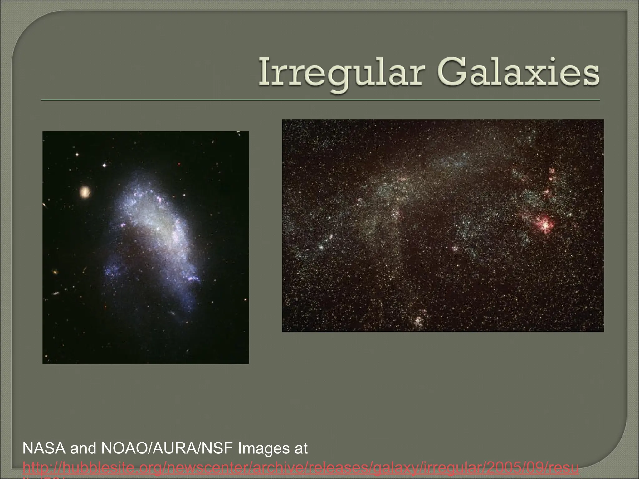 NASA and NOAO/AURA/NSF Images at
http://hubblesite.org/newscenter/archive/releases/galaxy/irregular/2005/09/resu
 