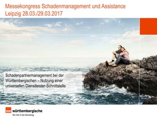 Messekongress Schadenmanagement und Assistance
Leipzig 28.03./29.03.2017
Schadenpartnermanagement bei der
Württembergische...