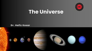 The Universe
Dr. Hafiz Kosar
 