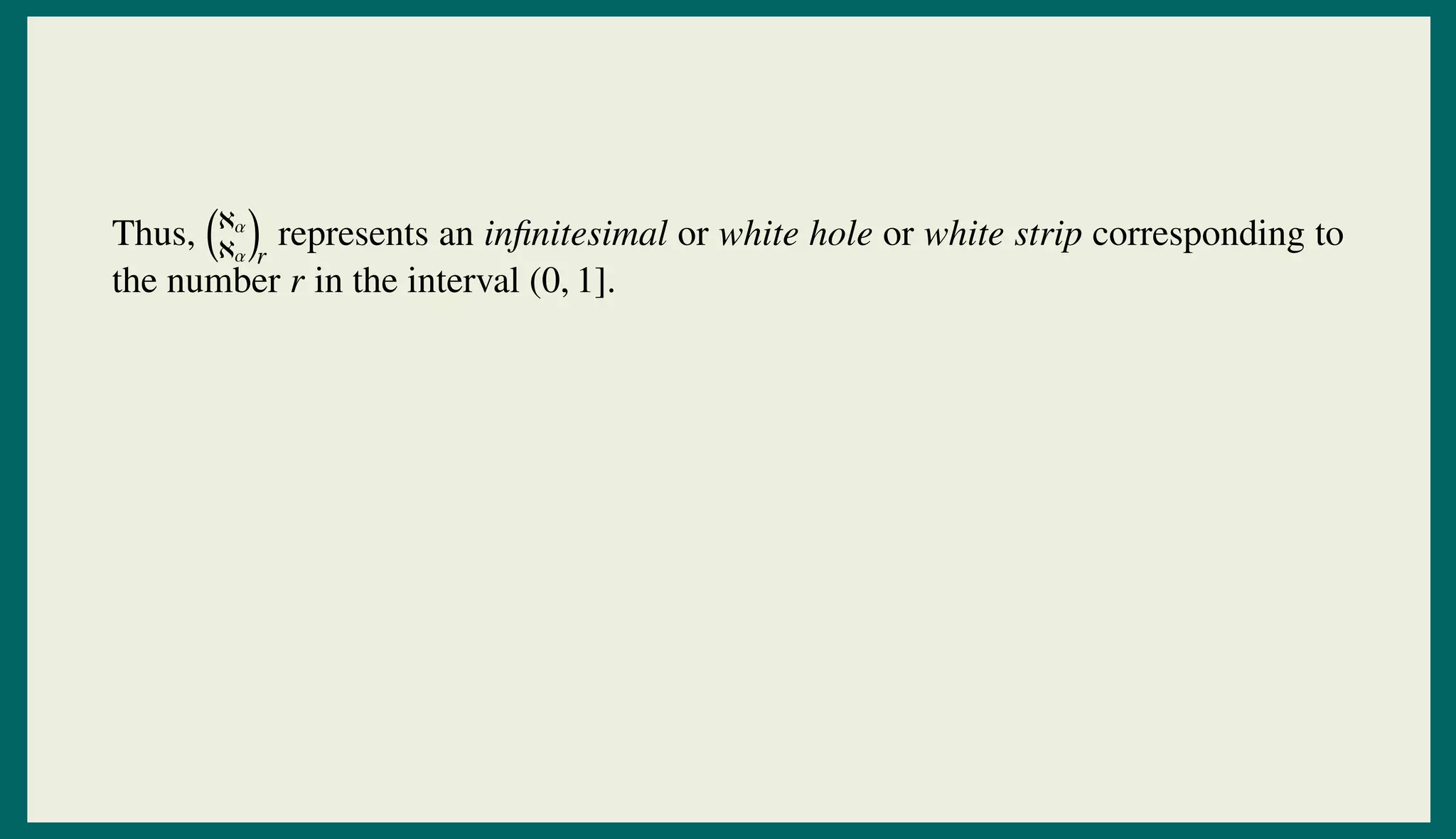 Thus, ℵα
ℵα r
represents an inﬁnitesimal or white hole or white strip corresponding to
the number r in the interval (0, 1].
 