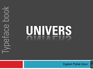 Typeface book

                UNIVERS

                     Cigdem Patlak Uzun
 