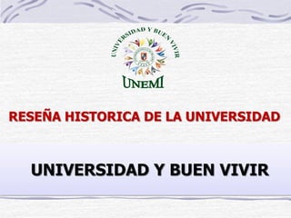 RESEÑA HISTORICA DE LA UNIVERSIDAD
• EDUCACIÓNSUPERIOR NO
UNIVERSITARIAUNIVERSIDAD Y BUEN VIVIR
 