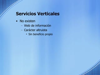 Servicios Verticales No existen Web de información Carácter altruista Sin beneficio propio 