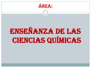 ÁREA: ENSEÑANZA DE LAS CIENCIAS QUÍMICAS