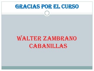 GRACIAS POR EL CURSOWALTER ZAMBRANO CABANILLAS
