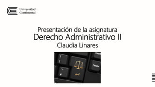 Presentación de la asignatura
Derecho Administrativo II
Claudia Linares
 