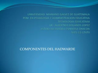 COMPONENTES DEL HADWARDE

 