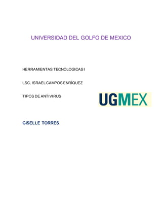 UNIVERSIDAD DEL GOLFO DE MEXICO
HERRAMIENTAS TECNOLOGICASI
LSC. ISRAELCAMPOS ENRÍQUEZ
TIPOS DE ANTIVIRUS
GISELLE TORRES
 