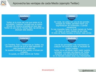 @alfredovela
Aprovecha las ventajas de cada Medio (ejemplo Twitter)
#EmpleabilidadUA
 