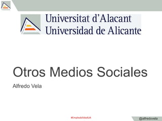 @alfredovela
Otros Medios Sociales
Alfredo Vela
#EmpleabilidadUA
 