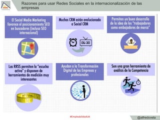 @alfredovela
Razones para usar Redes Sociales en la internacionalización de las
empresas
#EmpleabilidadUA
 