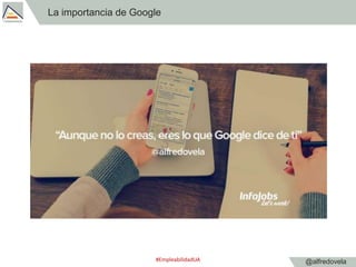 @alfredovela
La importancia de Google
#EmpleabilidadUA
 