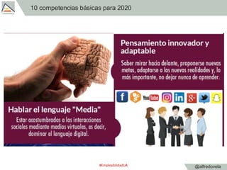 @alfredovela
10 competencias básicas para 2020
#EmpleabilidadUA
 