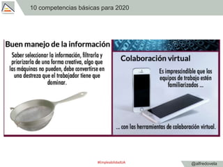 @alfredovela
10 competencias básicas para 2020
#EmpleabilidadUA
 