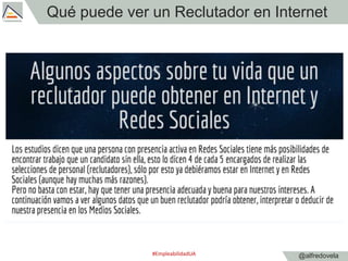 @alfredovela
Qué puede ver un Reclutador en Internet
#EmpleabilidadUA
 