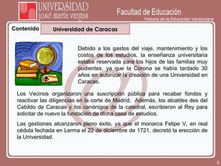 Historia de la Educación Venezolana Contenido Universidad de Caracas Debido a los gastos del viaje, mantenimiento y los co...