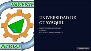 UNIVERSIDAD DE
GUAYAQUIL
NOMBRE: DAVID SALAZAR MENDOZA
CURSO: 4-2
MATERIA: APLICACIONES INFORMÁTICAS
 