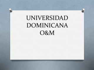 UNIVERSIDAD
DOMINICANA
O&M
 