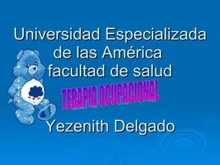 Universidad Especializada de las América  facultad de salud Yezenith Delgado TERAPIA OCUPACIONAL 