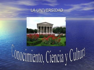 LA UNIVERSIDAD Conocimiento, Ciencia y Cultura 