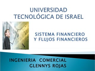INGENIERIA  COMERCIAL  GLENNYS ROJAS  SISTEMA FINANCIERO  Y FLUJOS FINANCIEROS 
