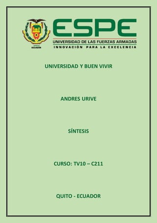 UNIVERSIDAD Y BUEN VIVIR
ANDRES URIVE
SÍNTESIS
CURSO: TV10 – C211
QUITO - ECUADOR
 