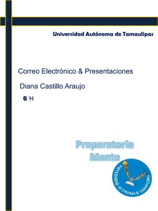 Universidad Autónoma de Tamaulipas




Correo Electrónico & Presentaciones

Diana Castillo Araujo
 6H
 