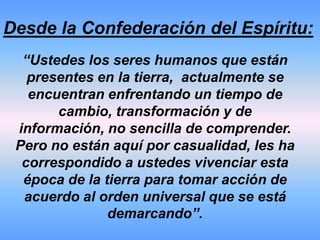 Eres un viajero del espacio,  y al conocer  hoy la realidad de la energía  lumínica, puedes desde ahora dar inicio a tu participación activa como auto administradorDe tus propios campos energéticos.Tu trabajo de alta evolución ahora comienza.