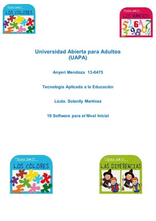 Universidad Abierta para Adultos
(UAPA)
Anyeri Mendoza 13-0475
Tecnología Aplicada a la Educación
Licda. Solanlly Martínez
10 Software para el Nivel Inicial
 