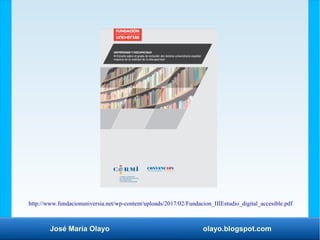 José María Olayo olayo.blogspot.com
http://www.fundacionuniversia.net/wp-content/uploads/2017/02/Fundacion_IIIEstudio_digital_accesible.pdf
 
