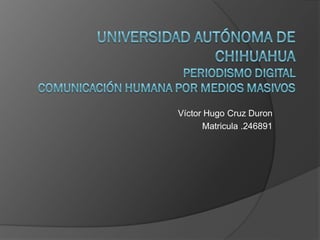 Víctor Hugo Cruz Duron
Matricula .246891

 
