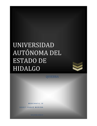 UNIVERSIDAD
AUTÓNOMA DEL
ESTADO DE
HIDALGO
                      QUIEBRA




       MERCANTIL IV

 NANCY RUBIO MEDINA



         27/04/2012
 