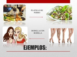 PLATILLO DE 
PERRO 
RODILLA CON 
RODILLA 
EJEMPLOS: 
 