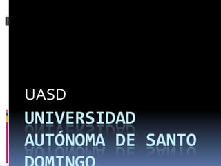 UNIVERSIDAD
AUTÓNOMA DE SANTO
UASD
 