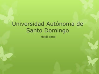 Universidad Autónoma de
Santo Domingo
Heidi olmo
 