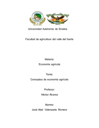 Universidad Autónoma de Sinaloa
Facultad de agricultura del valle del fuerte
Materia:
Economía agrícola
Tema:
Conceptos de...