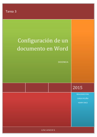 U N I A N D E S
REALIZADO POR:
CARLA PICUÑA
HENRY ONCE
2015
Configuración de un
documento en Word
DOCENCIA
Tarea 3
 
