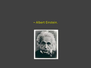 – Albert Einstein.
 